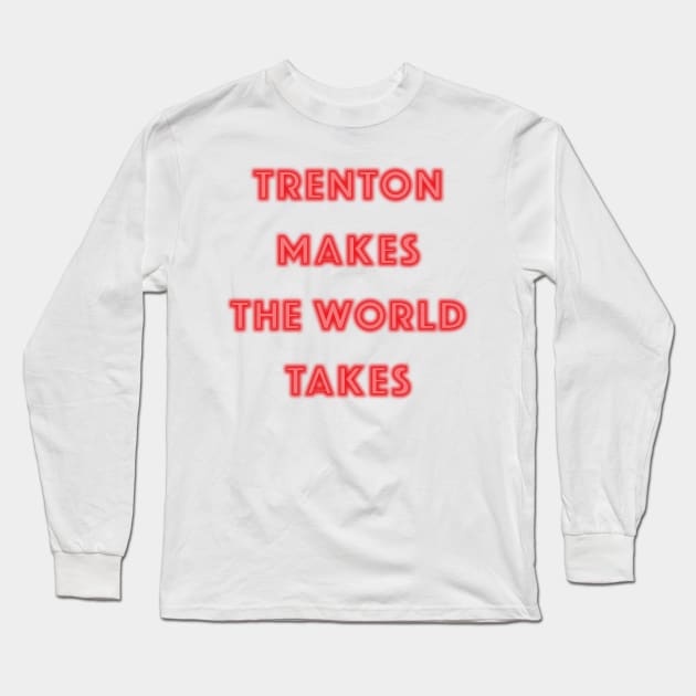 Trenton Makes the World Takes Long Sleeve T-Shirt by kellyoconnell